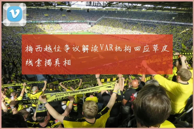 梅西越位争议解读VAR机构回应草皮线索揭真相